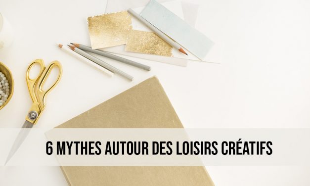 6 Mythes autour des loisirs créatifs